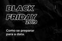 Black Friday 2019: como lojistas podem se preparar para a data.