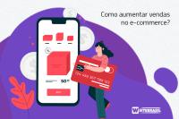 Como aumentar vendas no e-commerce? 6 dicas para alavancar os resultados da sua loja virtual